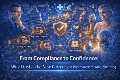 From Compliance to Confidence: Why Trust Is the New Currency in Pharmaceutical Manufacturing